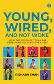 Front cover of the book 'Young, Wired, and not Woke: How the Youth of Today are Redefining Success, Love and Self A Gen Z Guide to Breaking Free' by Rishabh Shah.