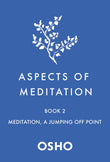Front cover of the book 'Aspects of Meditation Book 2: Meditation, a Jumping Off Point' by Osho.