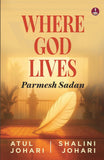 Front cover of the book 'Where God Lives: Parmesh Sadan A Motivational Story of Overcoming Challenges and Finding Success in Life' by Atul Johari and Shalini Johari.