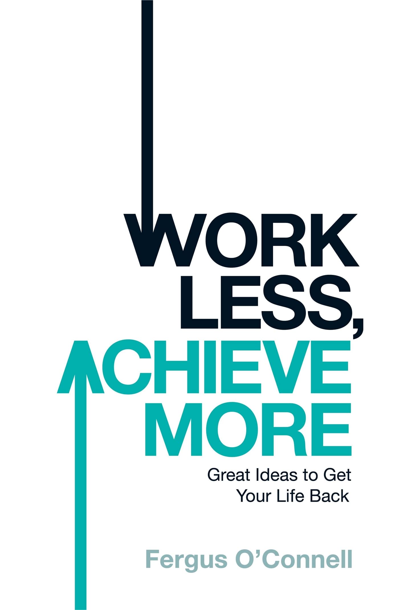 Front cover of the book 'Work Less, Achieve More' by Oconnell Fergus.
