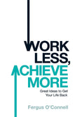 Front cover of the book 'Work Less, Achieve More' by Oconnell Fergus.