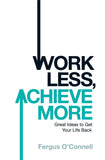 Front cover of the book 'Work Less, Achieve More' by Oconnell Fergus.