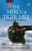 Front cover of the Paperback book 'The Hero Of Tiger Hill: Autobiography of a Param Vir Paperback' by Capt (Hony) Yogendra Singh Yadav.