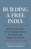 Front cover of the book 'Building a Free India : Defining Speeches of Our Independence Movement that Shaped the Nation' by Batabyal, Rakesh  (ed.).