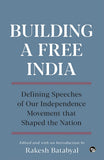 Front cover of the book 'Building a Free India : Defining Speeches of Our Independence Movement that Shaped the Nation' by Batabyal, Rakesh  (ed.).