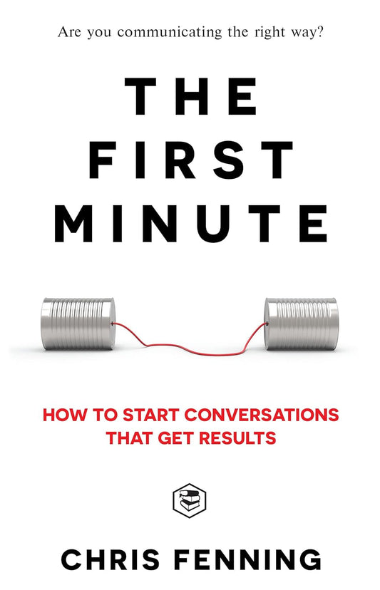 The First Minute: How to start conversations that get results  [Paperback]Ð by Chris Fenning