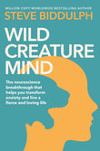 Front cover of the book 'Wild Creature Mind: Transform Anxiety and Live a Fiercely Loving Life' by Steve Biddulph.