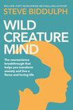 Front cover of the book 'Wild Creature Mind: Transform Anxiety and Live a Fiercely Loving Life' by Steve Biddulph.