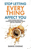 Stop Letting Everything Affect You: How to break free from overthinking, . PaperbackÐ  by Daniel Chidiac (Author)