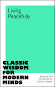 Front cover of the book 'Living Peacefully (Classic Wisdom for Modern Minds)' by Ed. Zachary Seager.