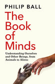 Front cover of the book 'The Book of Minds: Understanding Ourselves and Other Beings, From Animals to Aliens' by Philip Ball.
