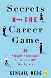 Front cover of the book 'Secrets of the Career Game: 36 simple strategies to win in the workplace' by Kendall Berg.