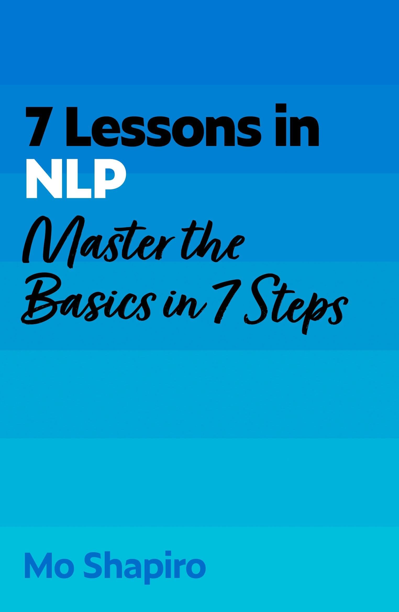 Front cover of the book '7 Lessons in NLP: Master Neuro-Linguistic Programming In Seven Simple Steps' by Mo Shapiro.