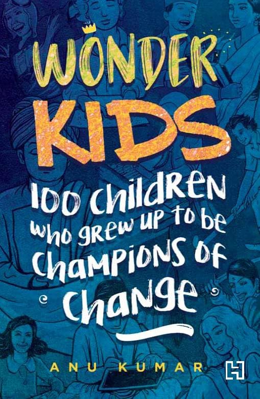 Front cover of the book 'Wonder Kids: 100 Children Who Grew Up to Be Champions of Change' by Anu Kumar.