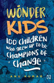 Front cover of the book 'Wonder Kids: 100 Children Who Grew Up to Be Champions of Change' by Anu Kumar.