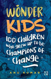 Front cover of the book 'Wonder Kids: 100 Children Who Grew Up to Be Champions of Change' by Anu Kumar.