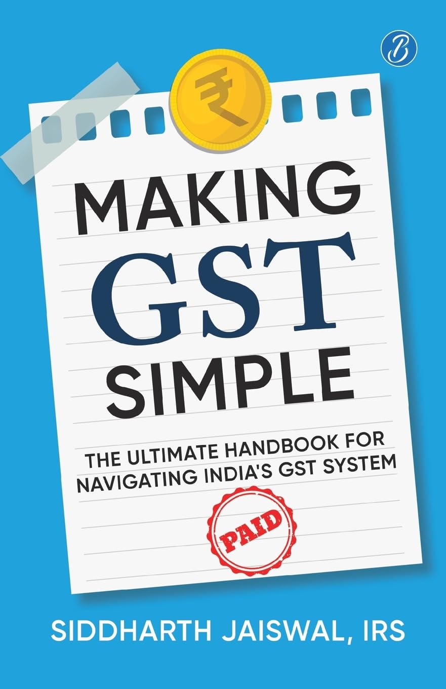 Front cover of the book 'Making GST Simple: The Ultimate Handbook for Navigating India's GST System A Comprehensive and Practical Guide with Tips' by Siddharth Jaiswal, IRS.