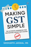 Front cover of the book 'Making GST Simple: The Ultimate Handbook for Navigating India's GST System A Comprehensive and Practical Guide with Tips' by Siddharth Jaiswal, IRS.