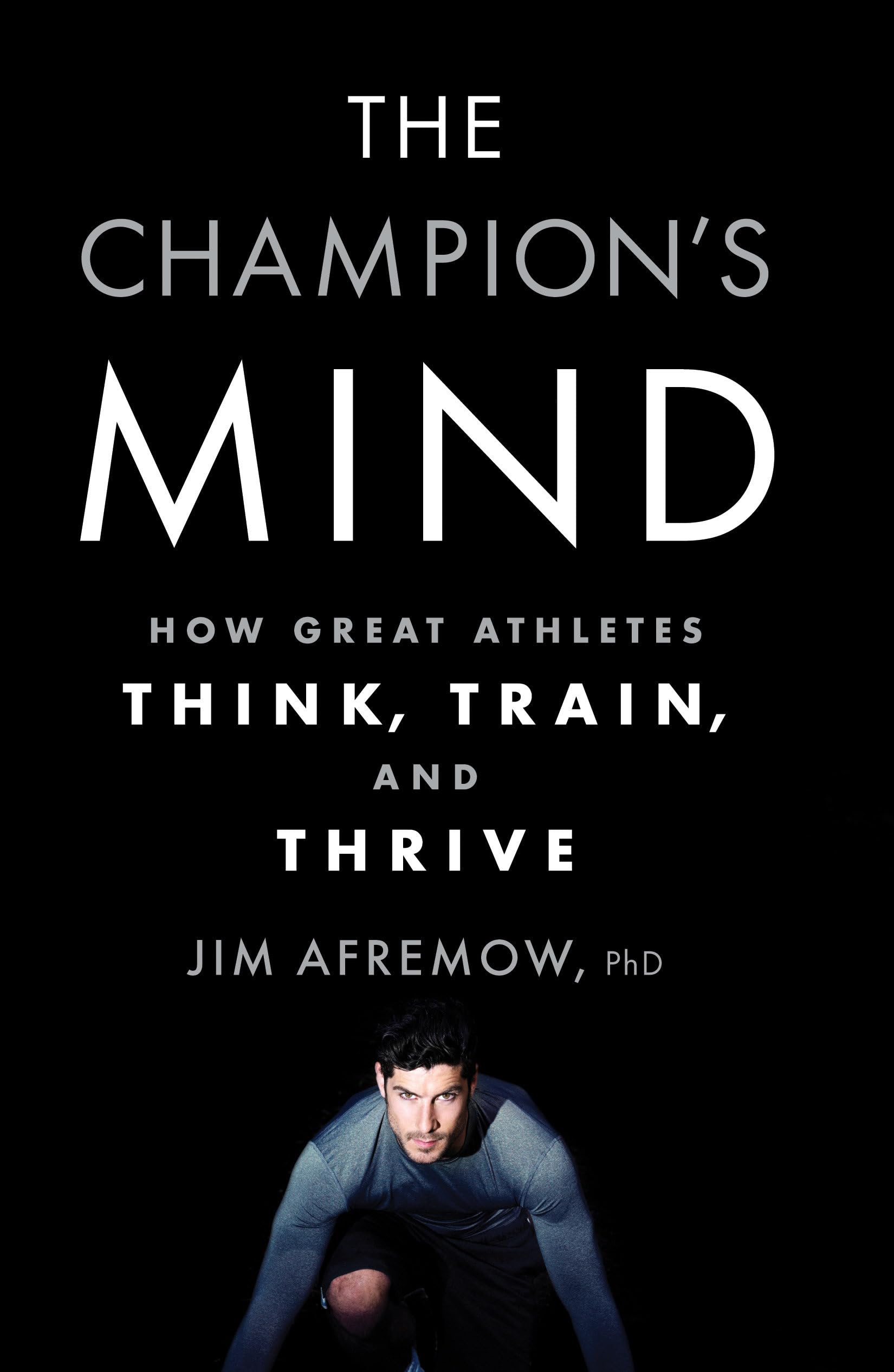 Front cover of the book 'The Champion's Mind: How Great Athletes Think, Train, and Thrive' by Jim Afremow.