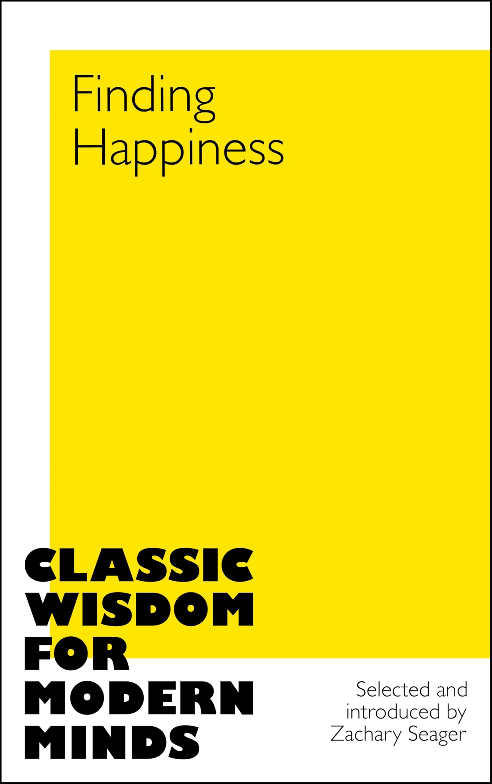 Front cover of the book 'Finding Happiness (Classic Wisdom for Modern Minds)' by Ed. Zachary Seager.