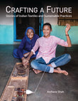 Front cover of the book 'Crafting A Future: Stories of Indian Textiles and Sustainable Practices' by Shah Archana.
