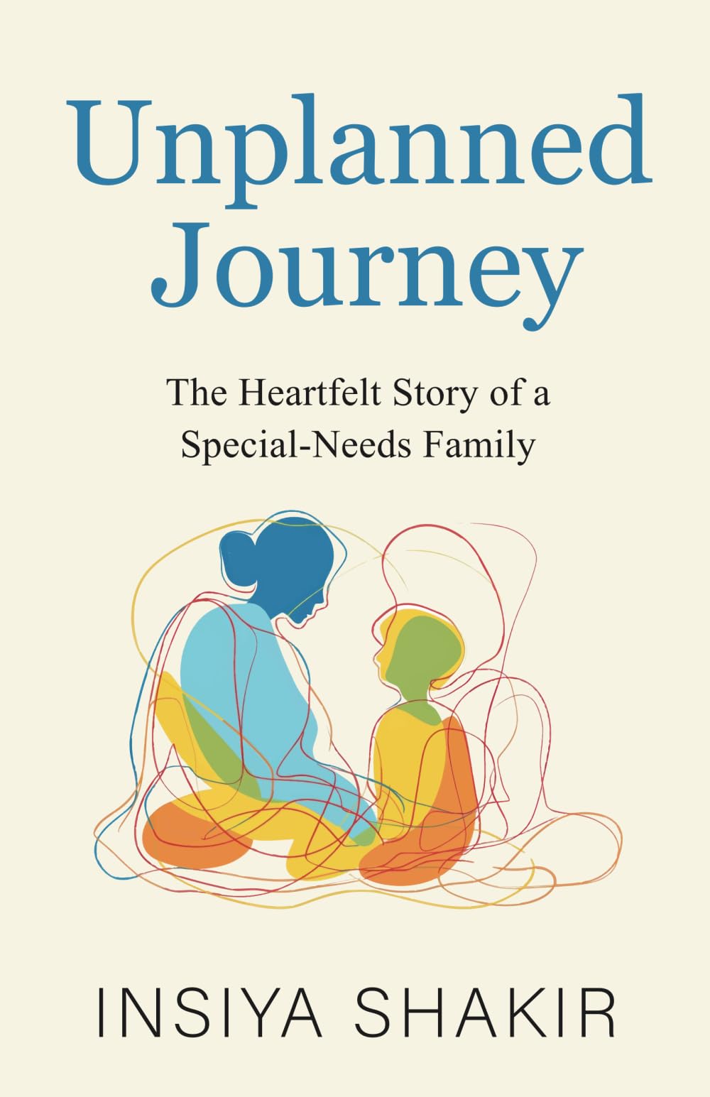 Front cover of the book 'UNPLANNED JOURNEY: The Heartfelt Story of a Special-Needs Family' by Insiya Shakir.