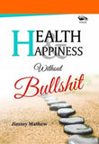 Front cover of the book 'Health & Happiness Without Bullshit Mathew, Jimmy' by Jimmy Mathew.