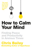 Front cover of the book 'How to Calm Your Mind: Finding Peace and Productivity in Anxious Times' by Chris Bailey.