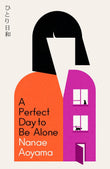 Front cover of the book 'A Perfect Day to be Alone: the award-winning Japanese coming-of-age classic' by Nanae Aoyama.