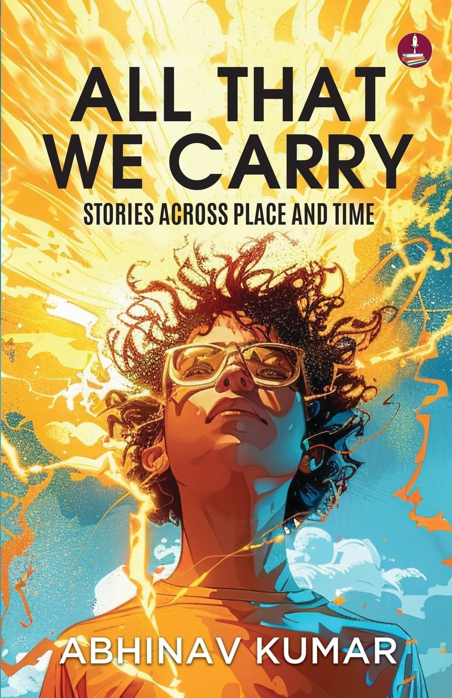 Front cover of the book 'All That We Carry: Stories Across Place and Time Short Stories of Exile, Survival & Identity in Modern India' by Abhinav Kumar.