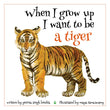 Front cover of the book 'When I Grow Up I Want to Be a Tiger' by Prerna Singh Bindra.