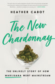 Front cover of the book 'The New Chardonnay: The Unlikely Story of How Marijuana Went Mainstream' by Cabot, Heather.