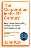 Front cover of the book 'The Corporation in the Twenty-First Century: Why (almost) everything we are told about business is wrong' by Kay, John.