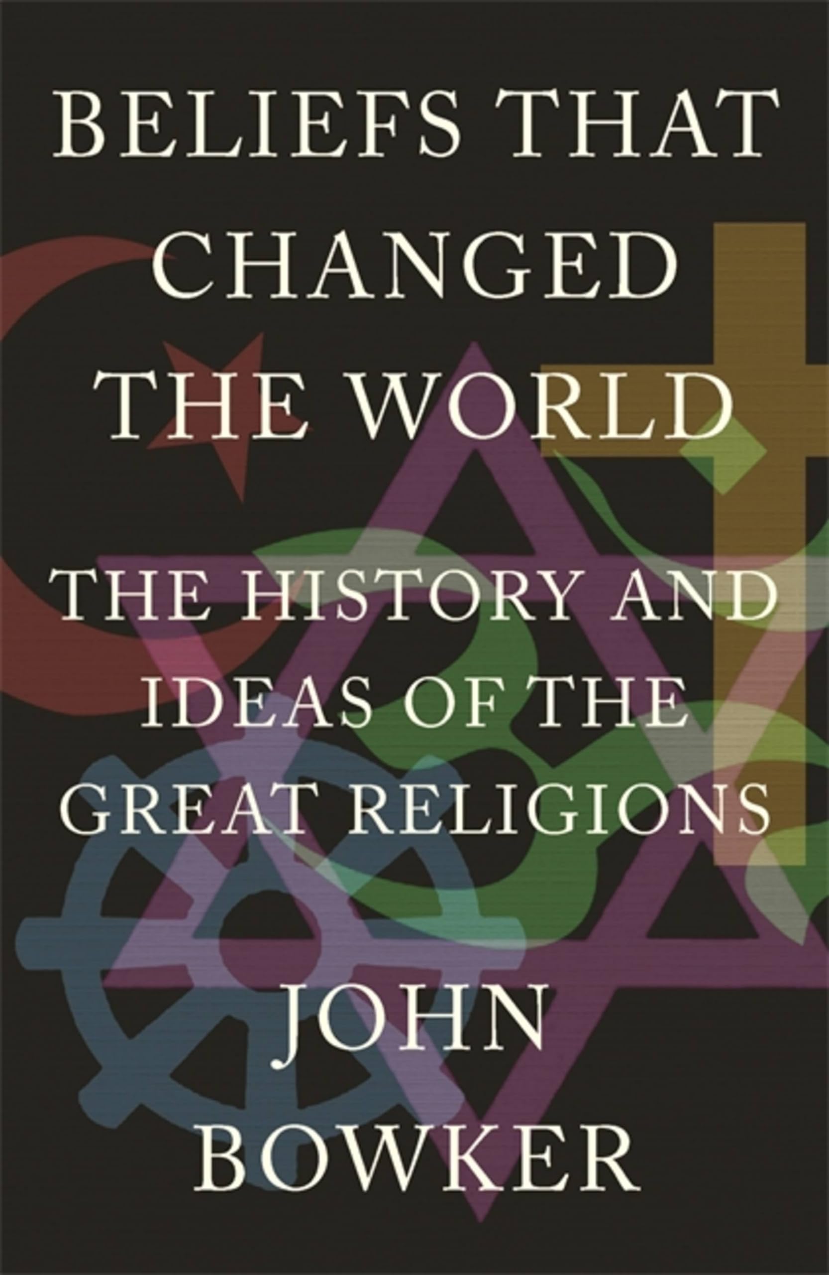 Front cover of the book 'Beliefs that Changed the World' by John Bowker.