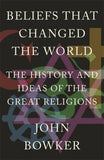 Front cover of the book 'Beliefs that Changed the World' by John Bowker.