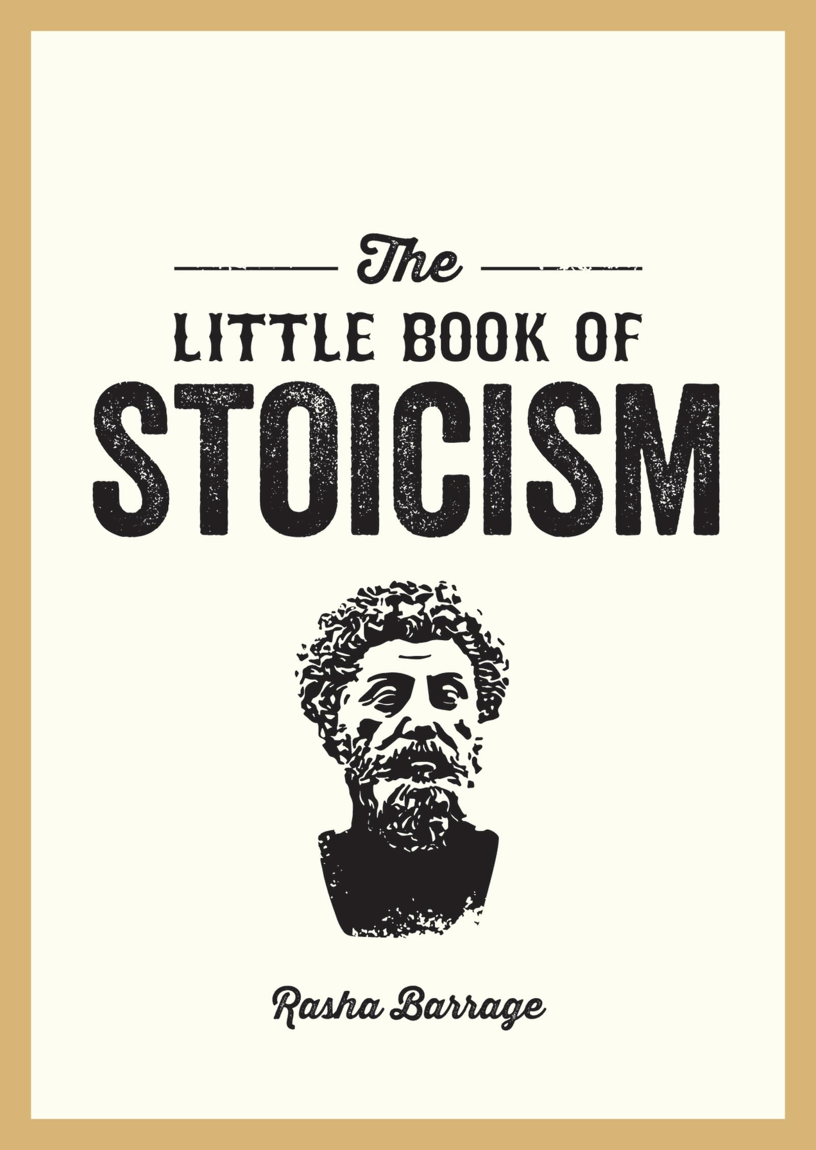 Front cover of the book 'The Little Book of Stoicism: An Introduction to the Key Thinkers, Ideas and Virtues You Need to Know' by Rasha Barrage.