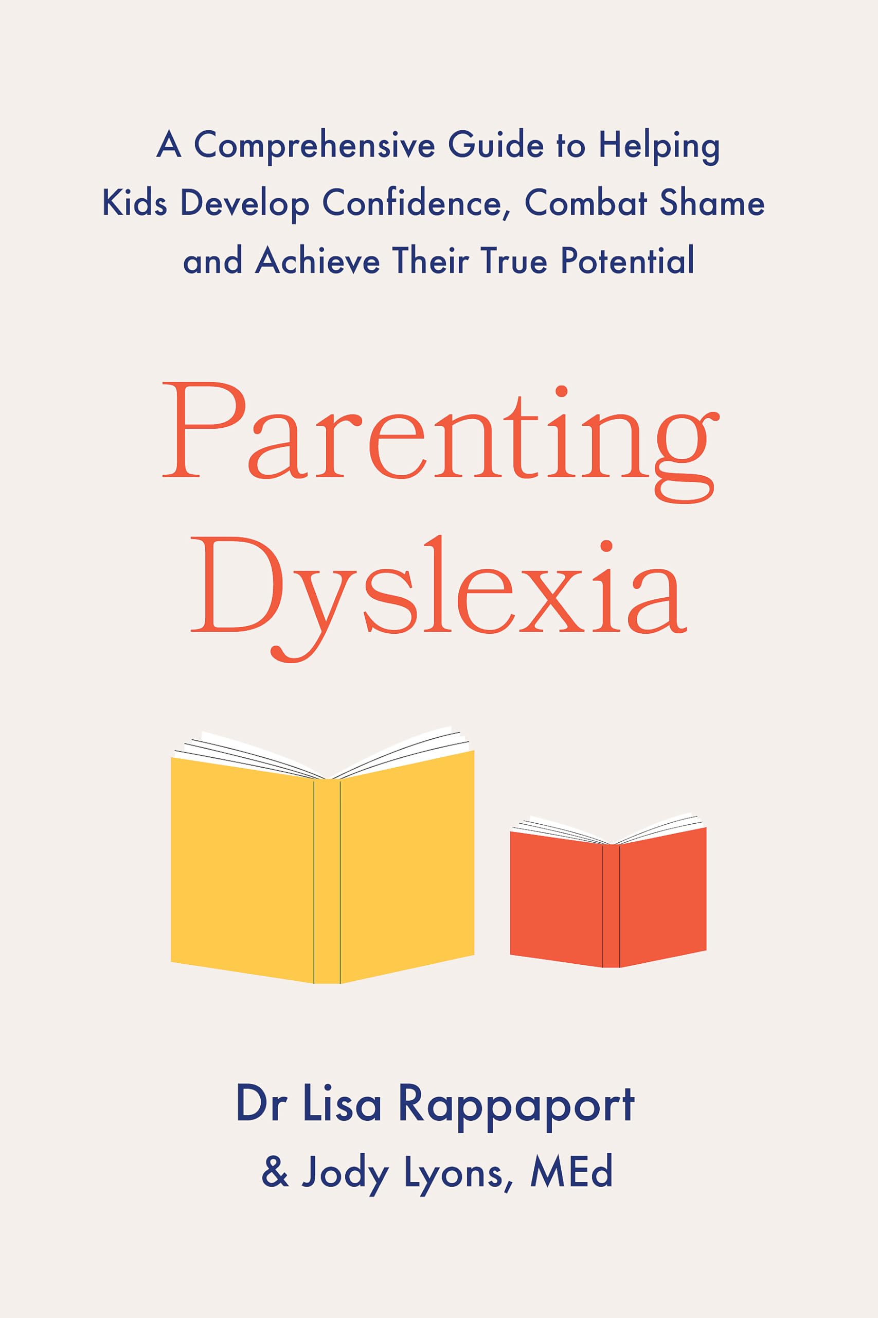 Front cover of the book 'Parenting Dyslexia: A Comprehensive Guide to Helping Kids Combat Shame, Build Confidence and Achieve Their True Potentia' by Dr Lisa Rappaport and Jody Lyons.