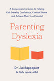 Front cover of the book 'Parenting Dyslexia: A Comprehensive Guide to Helping Kids Combat Shame, Build Confidence and Achieve Their True Potentia' by Dr Lisa Rappaport and Jody Lyons.