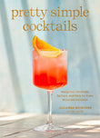 Front cover of the book 'Pretty Simple Cocktails: Margaritas, Mocktails, Spritzes, and More for Every Mood and Occasion' by Mcintosh, Julianna.
