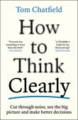 Front cover of the book 'How to Think Clearly: Cut through noise, see the big picture and make better decisions' by Tom Chatfield.