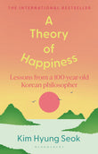 Front cover of the book 'A Theory of Happiness: Lessons from a 100 year old Korean Philosopher THE INTERNATIONAL BESTSELLER' by Hyung-Seok Kim.