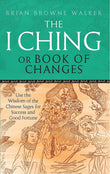 Front cover of the book 'I Ching, Or, Book of Changes: Use the Wisdom of the Chinese Sages for Success and Good Fortune' by Walker Browne Brian.