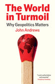 Front cover of the book 'The World in Turmoil: Why Geopolitics Matters' by John Andrews.