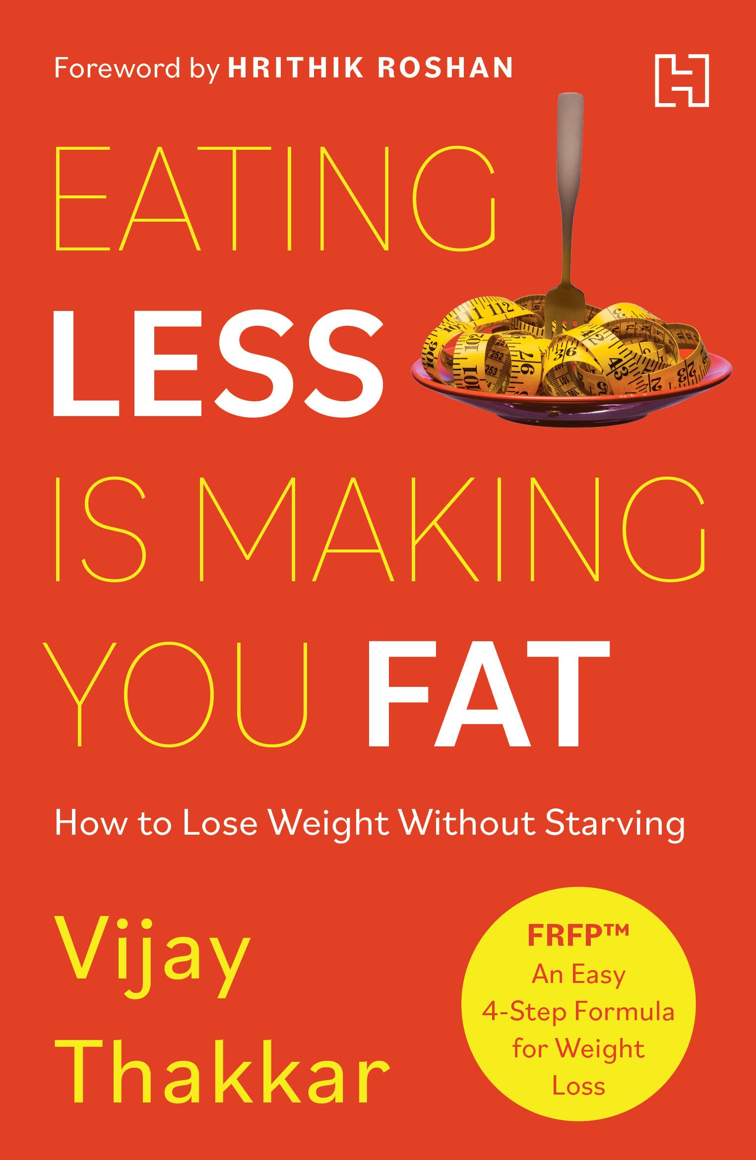 Front cover of the book 'Eating Less is Making You Fat: How to Lose Weight Without Starving - With a foreword by Hrithik Roshan' by Vijay Thakkar.