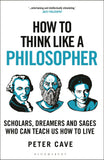 Front cover of the book 'How to Think Like a Philosopher: Scholars, Dreamers and Sages Who Can Teach Us How to Live' by Peter Cave.
