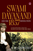 Front cover of the book 'Swami Dayanand and the 1857 Revolution: A Fascinating Tale of Secrets, Patriotism and War Rani Lakshmi Bai, Tatya Tope' by A.K. Gandhi.
