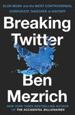 Front cover of the book 'Breaking Twitter: Elon Musk and the Most Controversial Corporate Takeover in History' by Ben Mezrich.