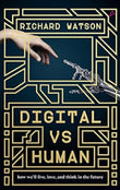 Front cover of the book 'DIGITAL VS HUMAN ` How We`ll Live, Love and Think in the Future Watson, Richard' by Richard Watson.
