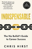 Front cover of the book 'Indispensable: The No Bullsh*t Guide to Career Success' by Chris Hirst.