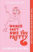 Front cover of the book 'Women Don't Owe You Pretty: The Small Edition' by Florence Given.